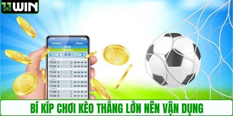 Bí kíp chơi kèo thắng lớn nên vận dụng