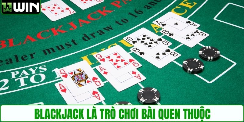 Blackjack là trò chơi bài quen thuộc