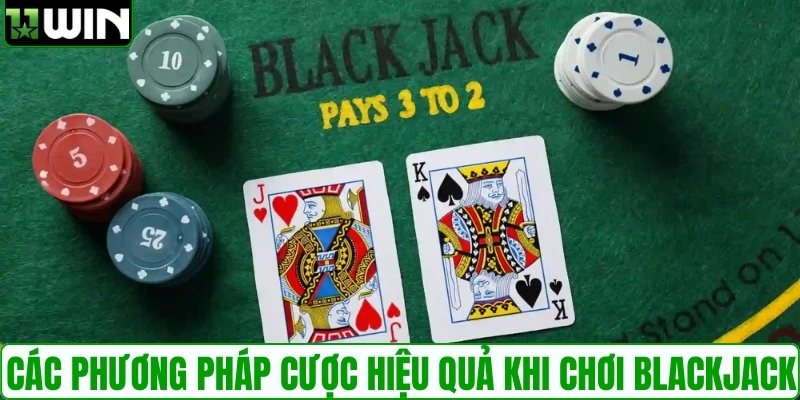 Các phương pháp cược hiệu quả khi chơi Blackjack