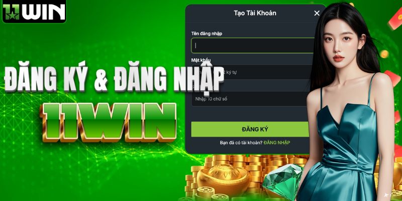 Đăng ký & Đăng nhập 11WIN trong 3 bước