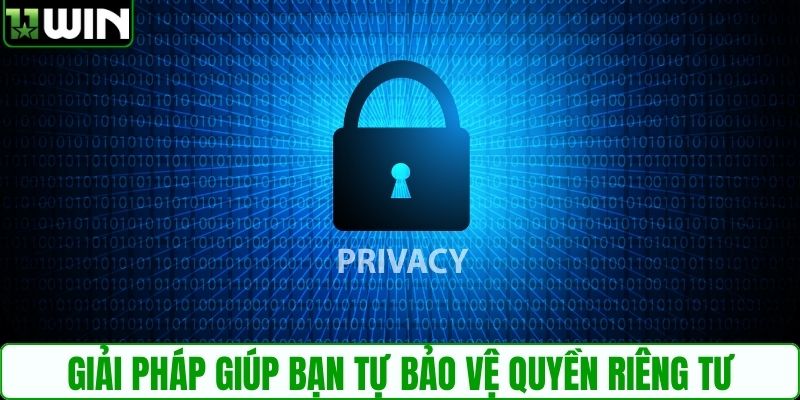 Giải pháp giúp bạn tự bảo vệ quyền riêng tư của mình