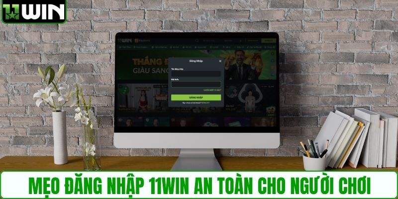Mẹo đăng nhập 11WIN an toàn cho người chơi