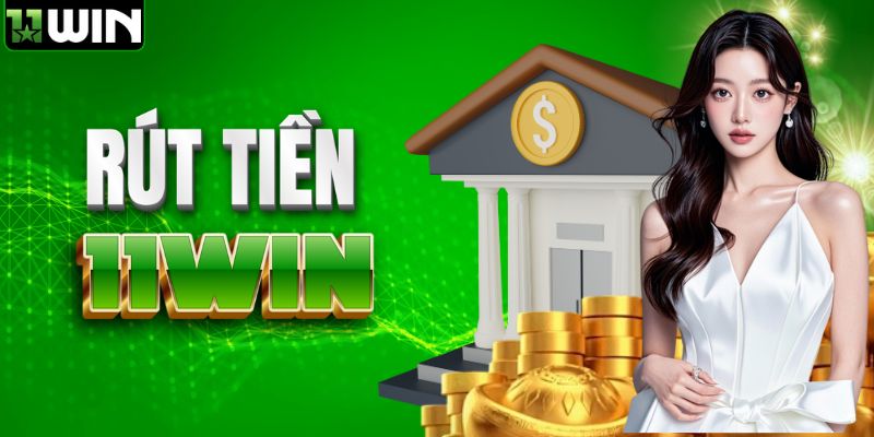 Rút tiền 11WIN chỉ trong 1 phút