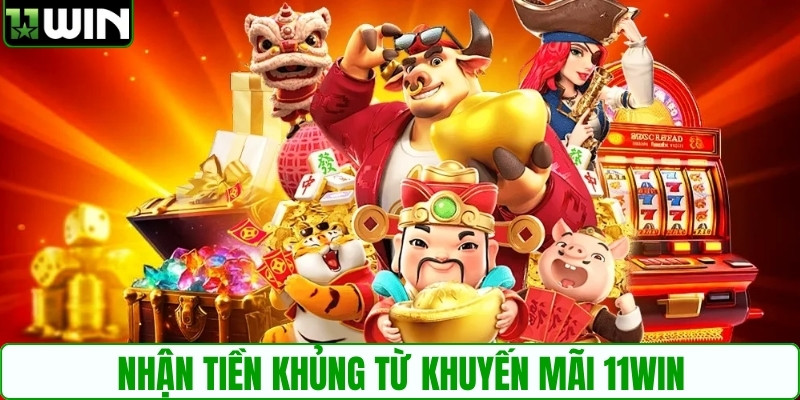 Nhận tiền khủng từ khuyến mãi 11WIN